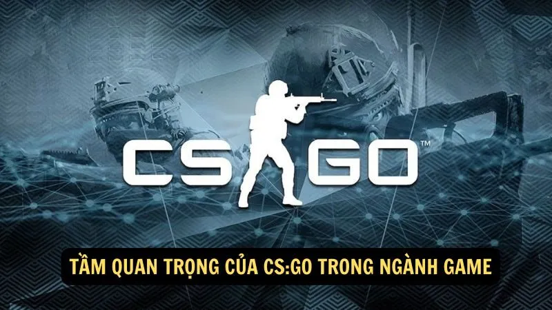 Tầm quan trọng của CS:GO trong ngành game