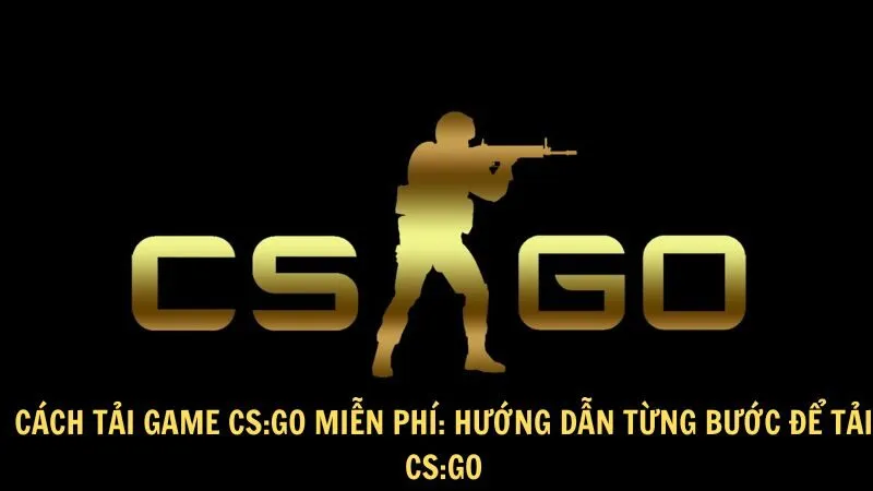 Cách tải Game CS:GO miễn phí: Hướng dẫn từng bước để tải CS:GO