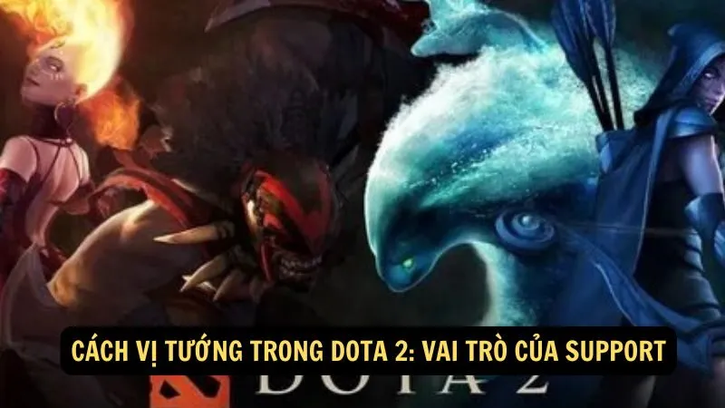 Cách vị tướng trong Dota 2: Vai trò của Support