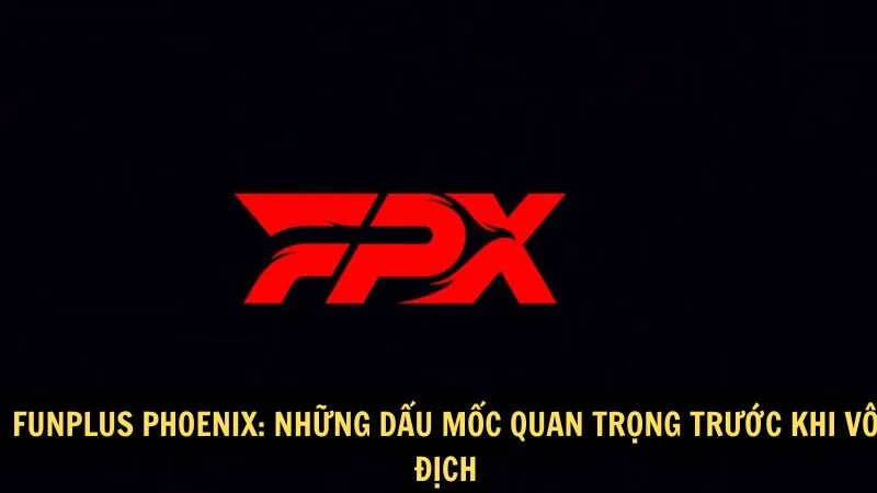 FunPlus Phoenix: Những dấu mốc quan trọng trước khi vô địch