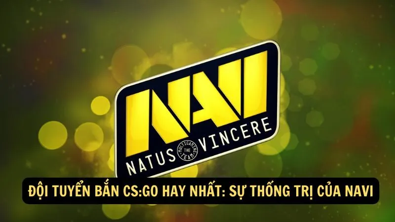 Đội tuyển bắn CS:GO hay nhất: Sự thống trị của NaVi