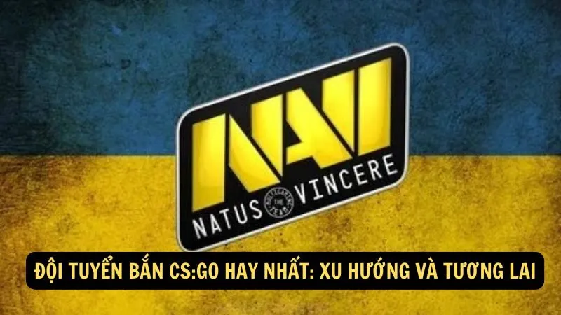 Đội tuyển bắn CS:GO hay nhất: Xu hướng và tương lai