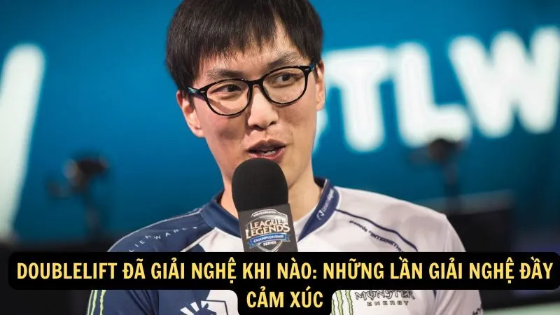 Doublelift đã giải nghệ khi nào: Những lần giải nghệ đầy cảm xúc