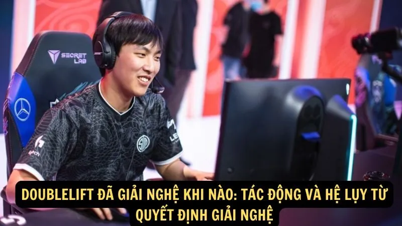 Doublelift đã giải nghệ khi nào: Tác động và hệ lụy từ quyết định giải nghệ