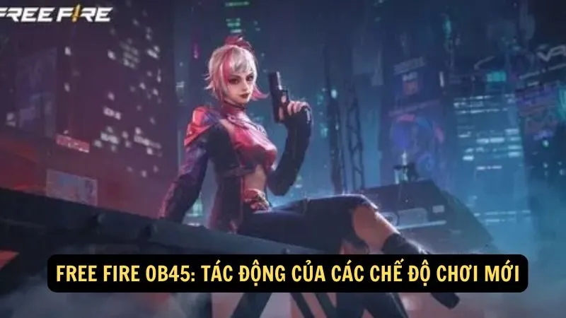 Free Fire OB45: Tác động của các chế độ chơi mới