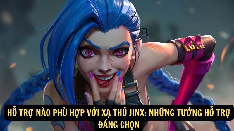 Hỗ Trợ Nào Phù Hợp Với Xạ Thủ Jinx: Những Tướng Hỗ Trợ Đáng Chọn