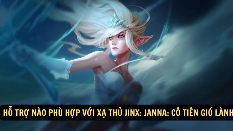 Hỗ Trợ Nào Phù Hợp Với Xạ Thủ Jinx: Janna: Cô Tiên Gió Lành