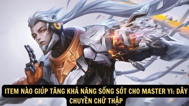 Item nào giúp tăng khả năng sống sót cho Master Yi: Dây Chuyền Chữ Thập