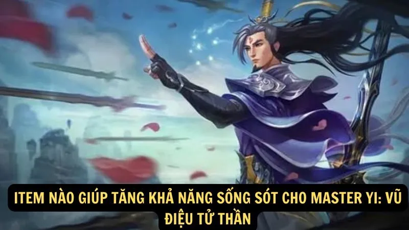 Item nào giúp tăng khả năng sống sót cho Master Yi: Vũ Điệu Tử Thần