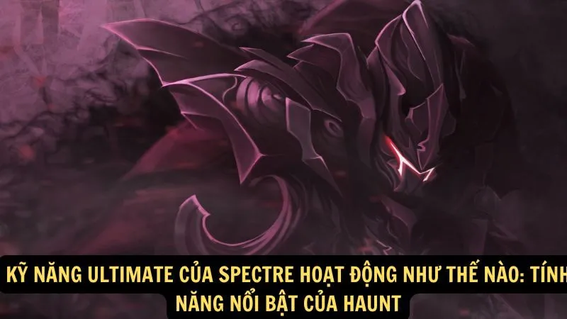 Kỹ năng ultimate của Spectre hoạt động như thế nào: Tính năng nổi bật của Haunt