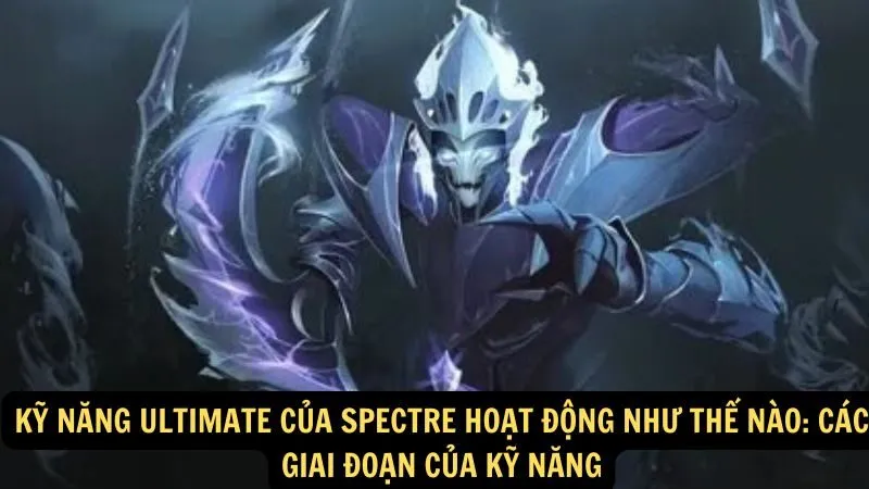 Kỹ năng ultimate của Spectre hoạt động như thế nào: Các giai đoạn của kỹ năng