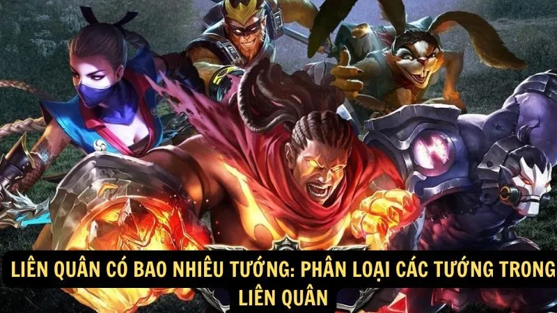 Liên Quân có bao nhiêu tướng: Phân loại các tướng trong Liên Quân