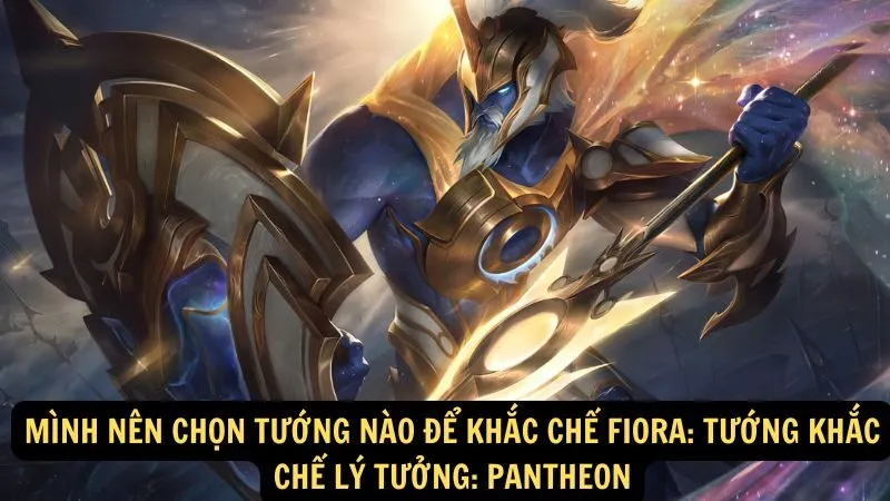 Mình nên chọn tướng nào để khắc chế Fiora: Tướng khắc chế lý tưởng: Pantheon