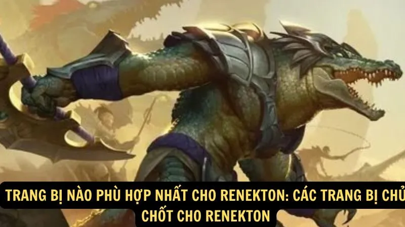 Trang bị nào phù hợp nhất cho Renekton: Các trang bị chủ chốt cho Renekton