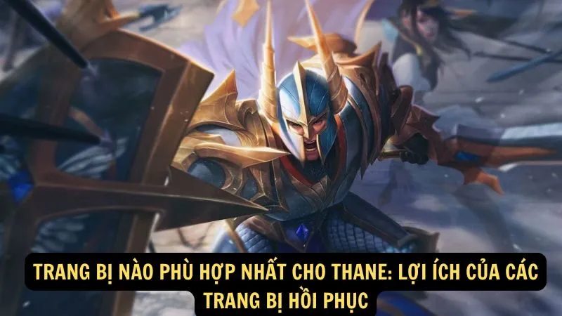 Trang bị nào phù hợp nhất cho Thane: Lợi ích của các trang bị hồi phục