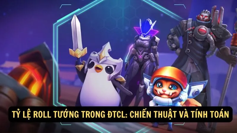 Tỷ Lệ Roll Tướng trong ĐTCL: Chiến Thuật Và Tính Toán